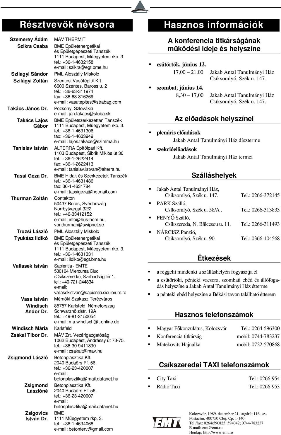 BME Épületenergetikai és Épületgépészeti Tanszék 1111, tel.: +36-1-4632158 szikra@egt.bme.hu Szentesi Vasútépítő Kft. 6600 Szentes, Baross u. 2 tel.