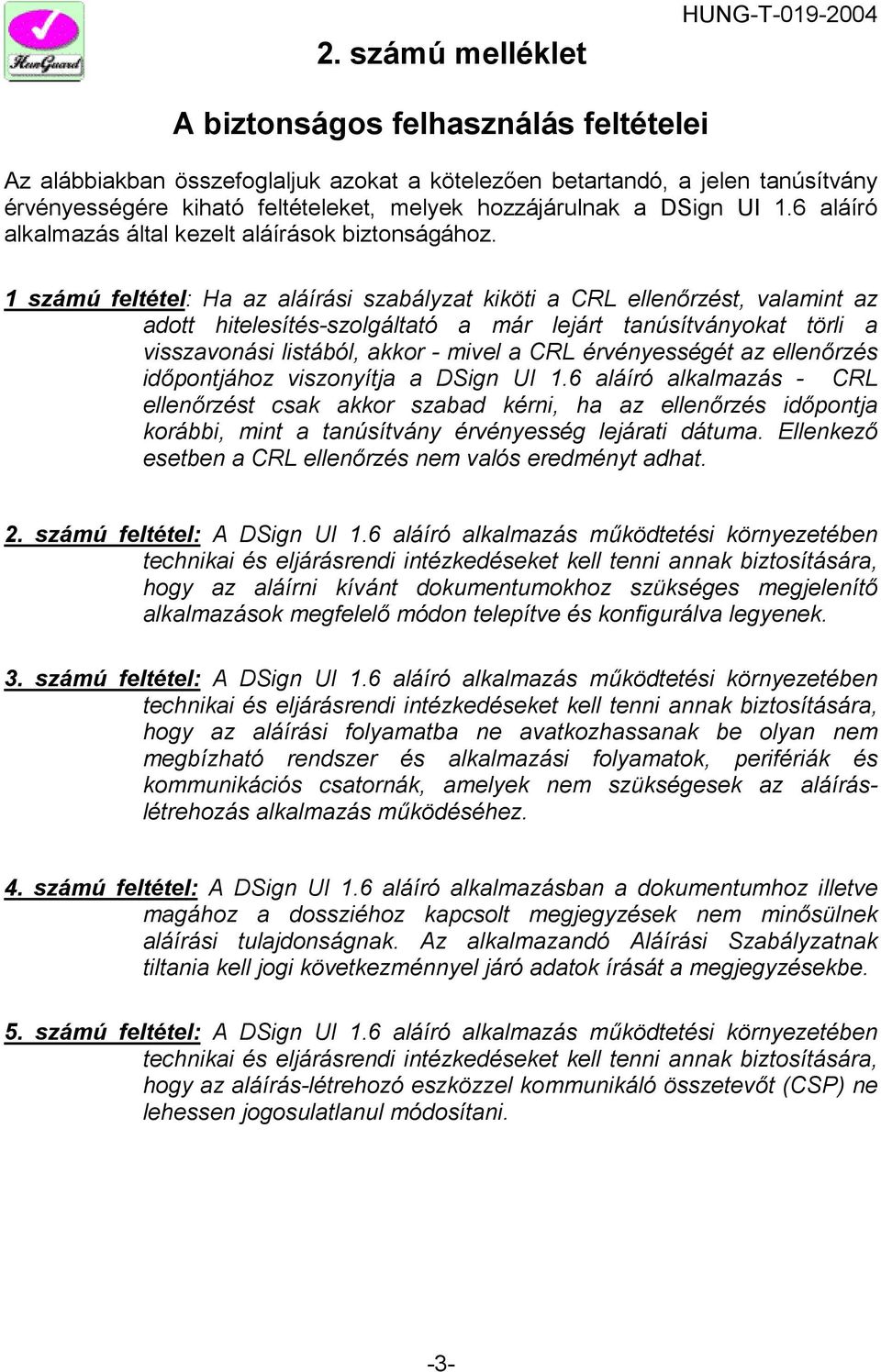 1 számú feltétel: Ha az aláírási szabályzat kiköti a CRL ellenőrzést, valamint az adott hitelesítés-szolgáltató a már lejárt tanúsítványokat törli a visszavonási listából, akkor - mivel a CRL