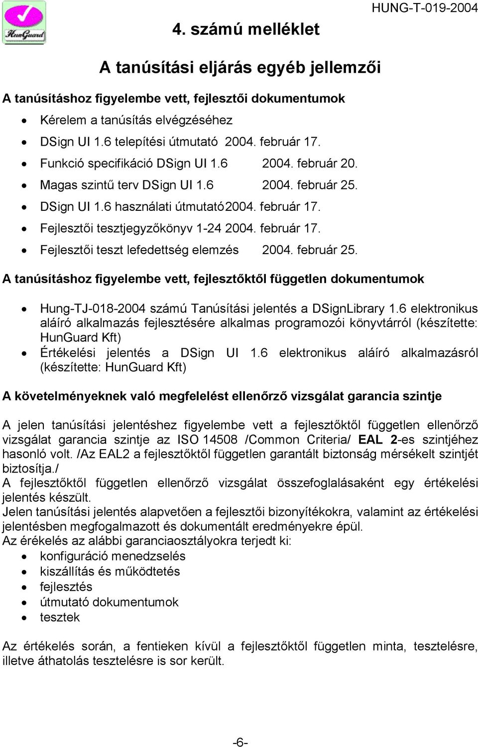 február 17. Fejlesztői teszt lefedettség elemzés 2004. február 25. A tanúsításhoz figyelembe vett, fejlesztőktől független dokumentumok Hung-TJ-018-2004 számú Tanúsítási jelentés a DSignLibrary 1.