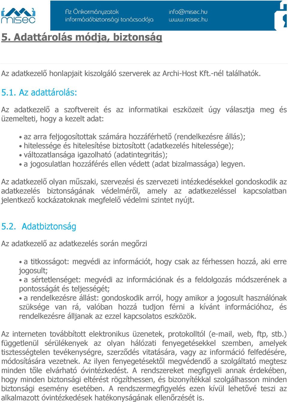 hitelessége és hitelesítése biztosított (adatkezelés hitelessége); változatlansága igazolható (adatintegritás); a jogosulatlan hozzáférés ellen védett (adat bizalmassága) legyen.