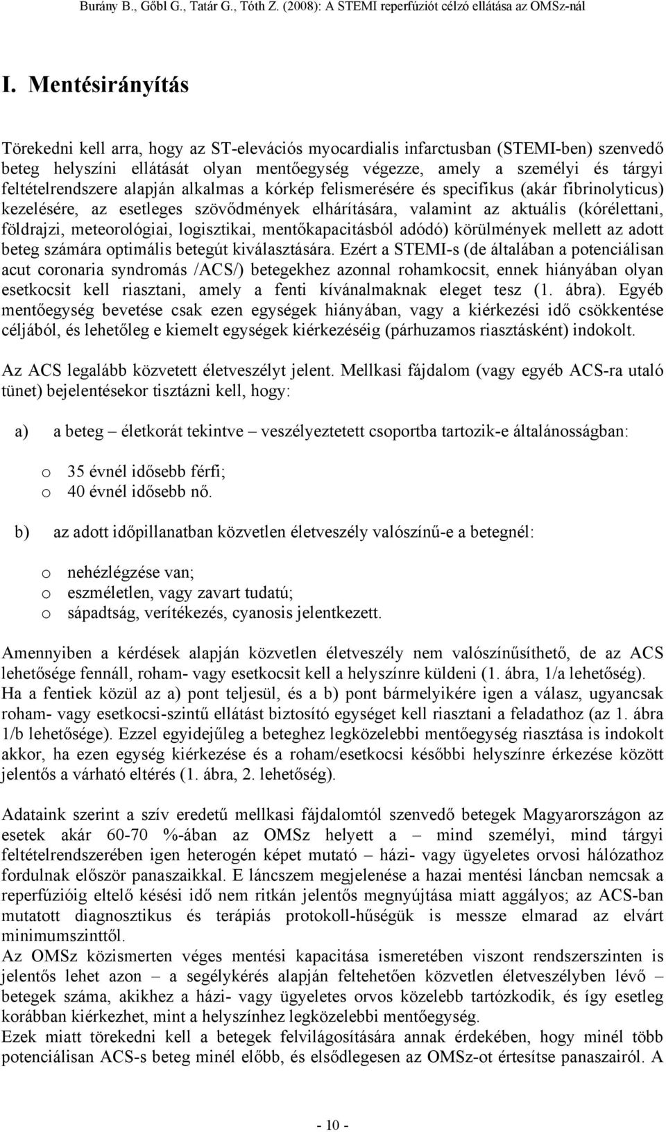 meteorológiai, logisztikai, mentőkapacitásból adódó) körülmények mellett az adott beteg számára optimális betegút kiválasztására.