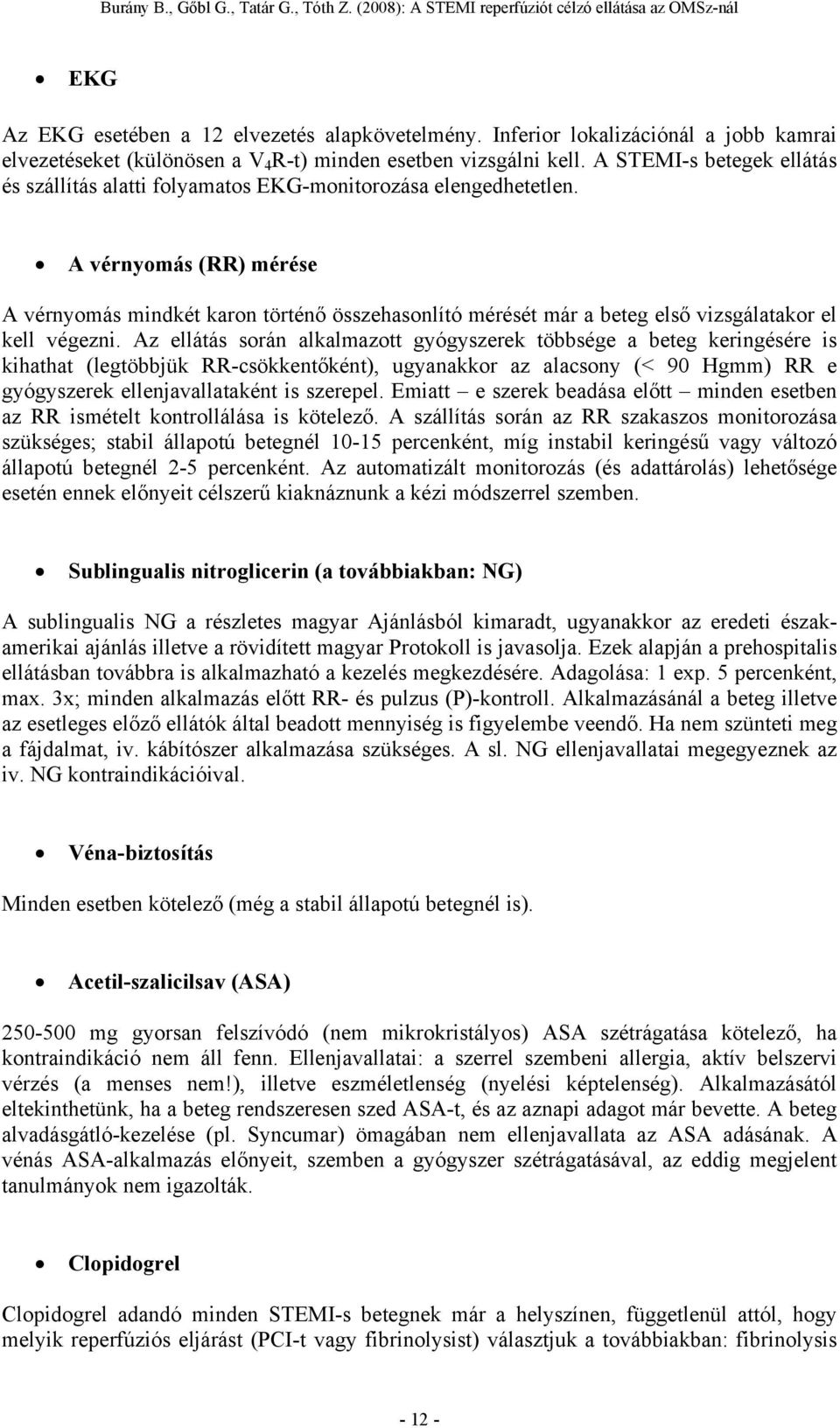 A vérnyomás (RR) mérése A vérnyomás mindkét karon történő összehasonlító mérését már a beteg első vizsgálatakor el kell végezni.