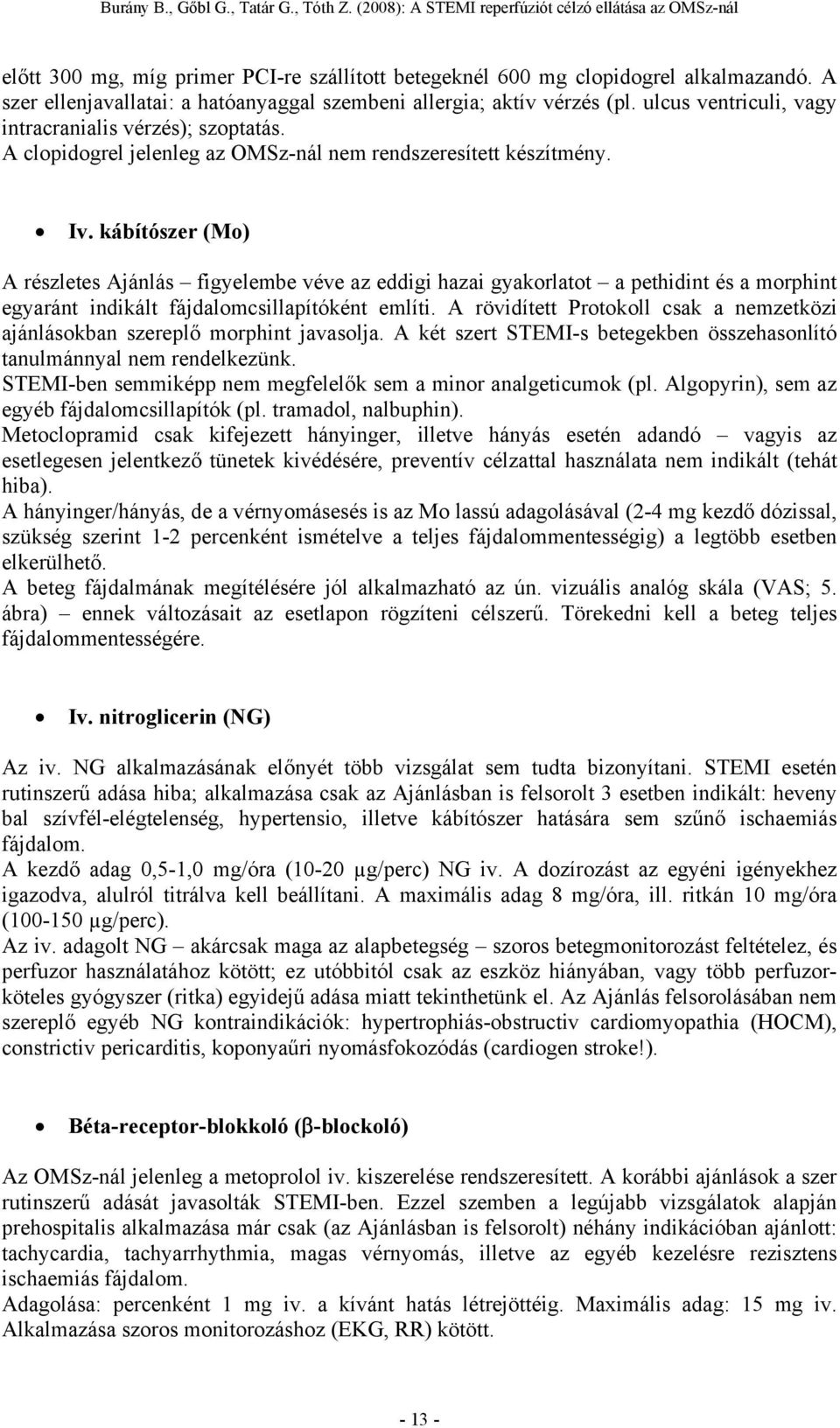 kábítószer (Mo) A részletes Ajánlás figyelembe véve az eddigi hazai gyakorlatot a pethidint és a morphint egyaránt indikált fájdalomcsillapítóként említi.
