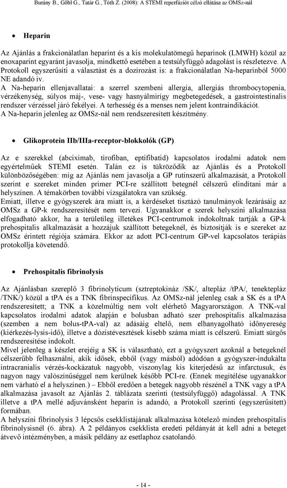 A Na-heparin ellenjavallatai: a szerrel szembeni allergia, allergiás thrombocytopenia, vérzékenység, súlyos máj-, vese- vagy hasnyálmirígy megbetegedések, a gastrointestinalis rendszer vérzéssel járó