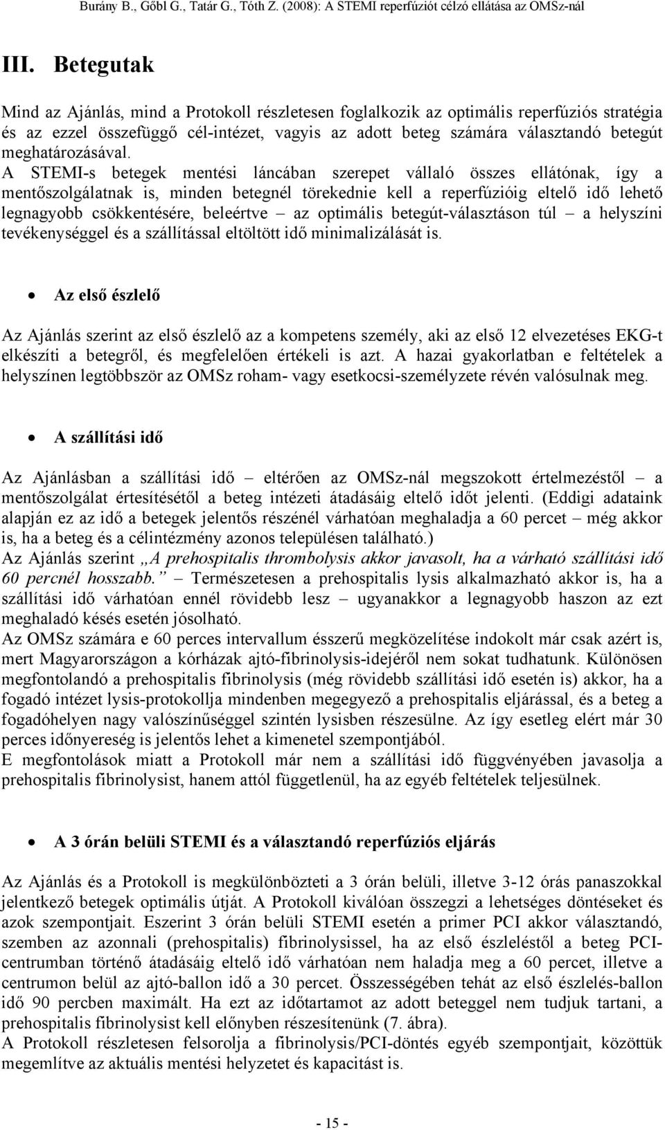 A STEMI-s betegek mentési láncában szerepet vállaló összes ellátónak, így a mentőszolgálatnak is, minden betegnél törekednie kell a reperfúzióig eltelő idő lehető legnagyobb csökkentésére, beleértve