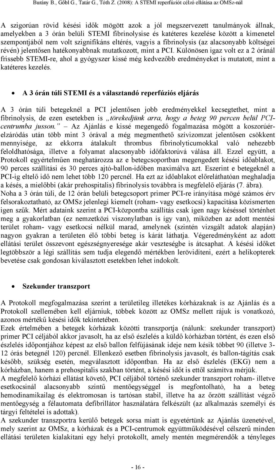 Különösen igaz volt ez a 2 óránál frissebb STEMI-re, ahol a gyógyszer kissé még kedvezőbb eredményeket is mutatott, mint a katéteres kezelés.