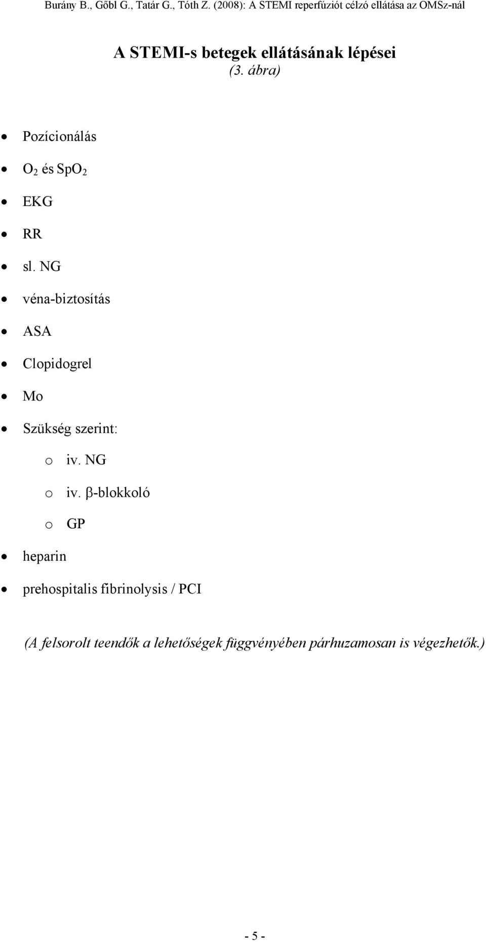 NG véna-biztosítás ASA Clopidogrel Mo Szükség szerint: o iv. NG o iv.