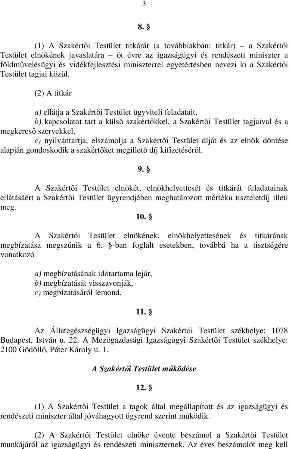 (2) A titkár a) ellátja a Szakértői Testület ügyviteli feladatait, b) kapcsolatot tart a külső szakértőkkel, a Szakértői Testület tagjaival és a megkereső szervekkel, c) nyilvántartja, elszámolja a