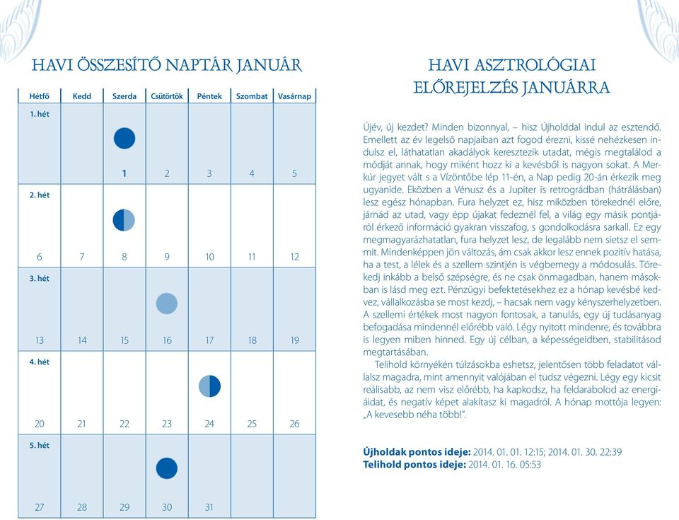 Emellett az év legelső napjaiban azt fogod érezni, kissé nehézkesen indulsz el, láthatatlan akadályok keresztezik utadat, mégis megtalálod a módját annak, hogy miként hozz ki a kevésből is nagyon