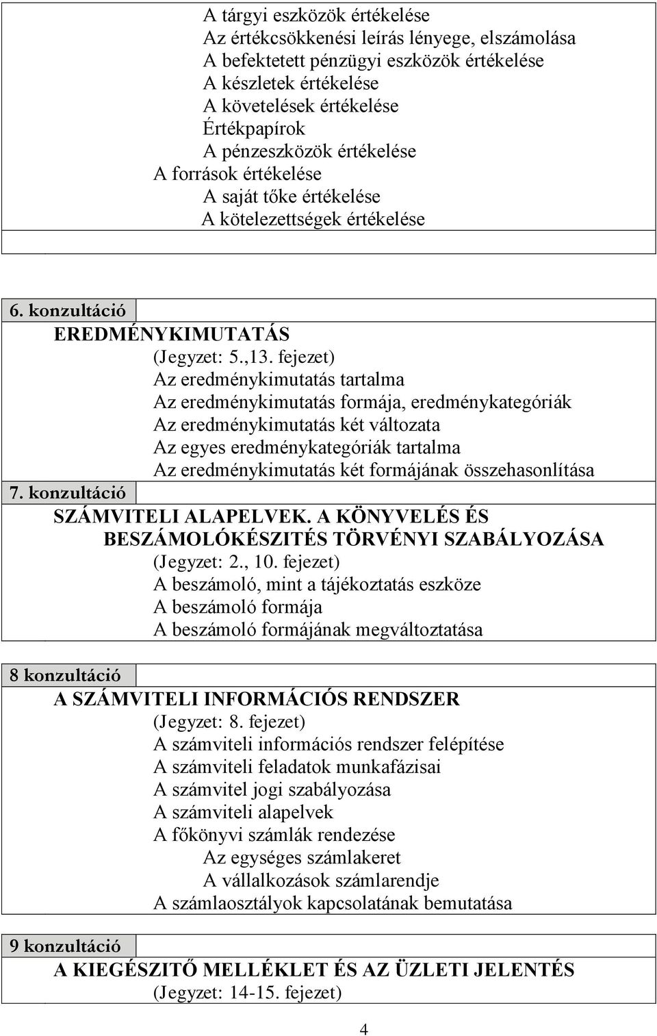 fejezet) Az eredménykimutatás tartalma Az eredménykimutatás formája, eredménykategóriák Az eredménykimutatás két változata Az egyes eredménykategóriák tartalma Az eredménykimutatás két formájának