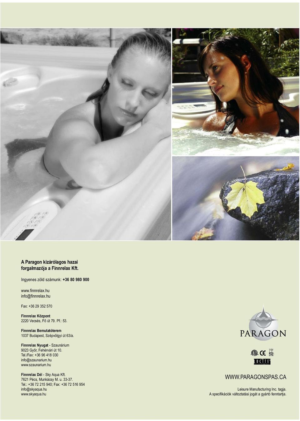Finnrelax Nyugat - Szaunárium 9023 Győr, Fehérvári út 10. Tel./Fax: +36 96 418 030 info@szaunarium.hu www.szaunarium.hu Finnrelax Dél - Sky Aqua Kft.