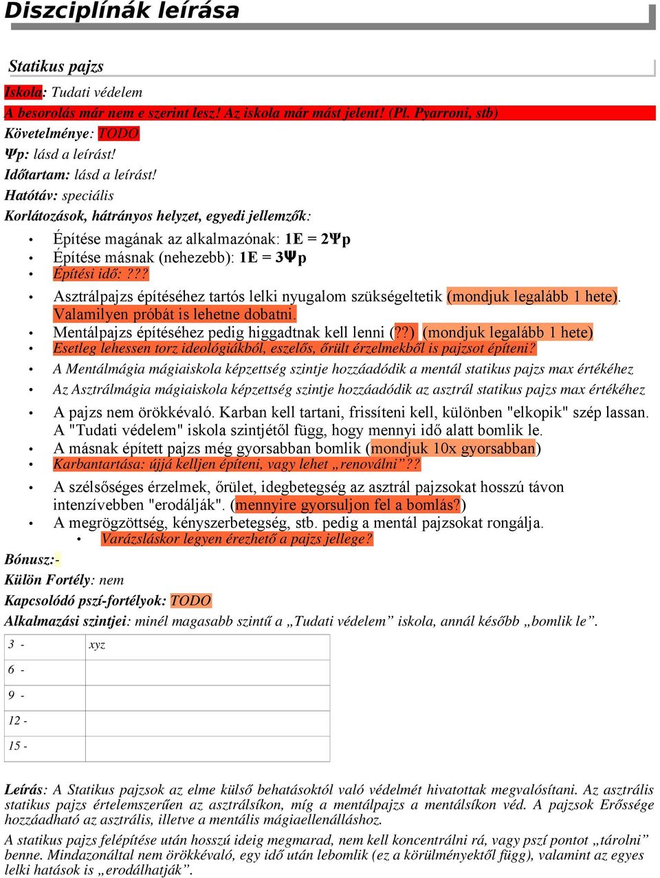 ?? Asztrálpajzs építéséhez tartós lelki nyugalom szükségeltetik (mondjuk legalább 1 hete). Valamilyen próbát is lehetne dobatni. Mentálpajzs építéséhez pedig higgadtnak kell lenni (?