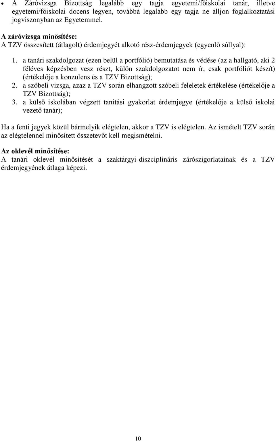 a tanári szakdolgozat (ezen belül a portfólió) bemutatása és védése (az a hallgató, aki 2 féléves képzésben vesz részt, külön szakdolgozatot nem ír, csak portfóliót készít) (értékelője a konzulens és