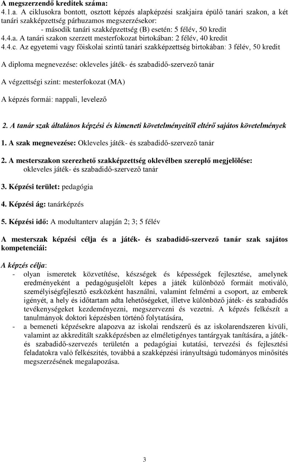 A ciklusokra bontott, osztott képzés alapképzési szakjaira épülő tanári szakon, a két tanári szakképzettség párhuzamos megszerzésekor: - második tanári szakképzettség (B) esetén: 5 félév, 50 kredit 4.