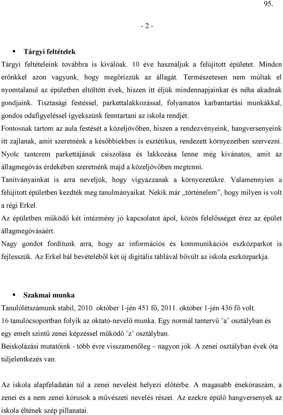 Tisztasági festéssel, parkettalakkozással, folyamatos karbantartási munkákkal, gondos odafigyeléssel igyekszünk fenntartani az iskola rendjét.