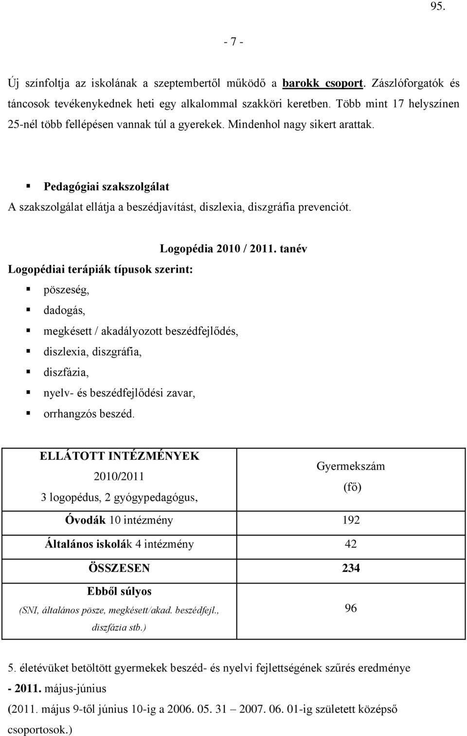Pedagógiai szakszolgálat A szakszolgálat ellátja a beszédjavítást, diszlexia, diszgráfia prevenciót. Logopédia 2010 / 2011.