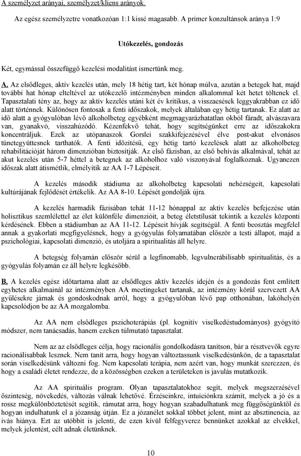 Az elsődleges, aktív kezelés után, mely 18 hétig tart, két hónap múlva, azután a betegek hat, majd további hat hónap elteltével az utókezelő intézményben minden alkalommal két hetet töltenek el.