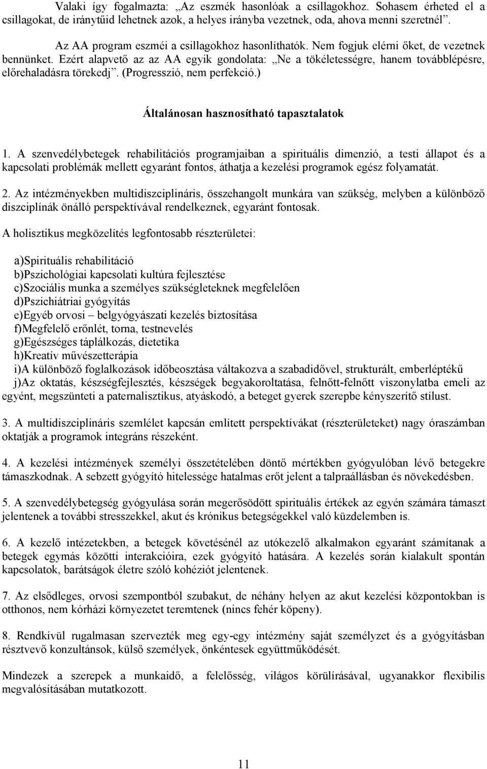Ezért alapvető az az AA egyik gondolata: Ne a tökéletességre, hanem továbblépésre, előrehaladásra törekedj. (Progresszió, nem perfekció.) Általánosan hasznosítható tapasztalatok 1.