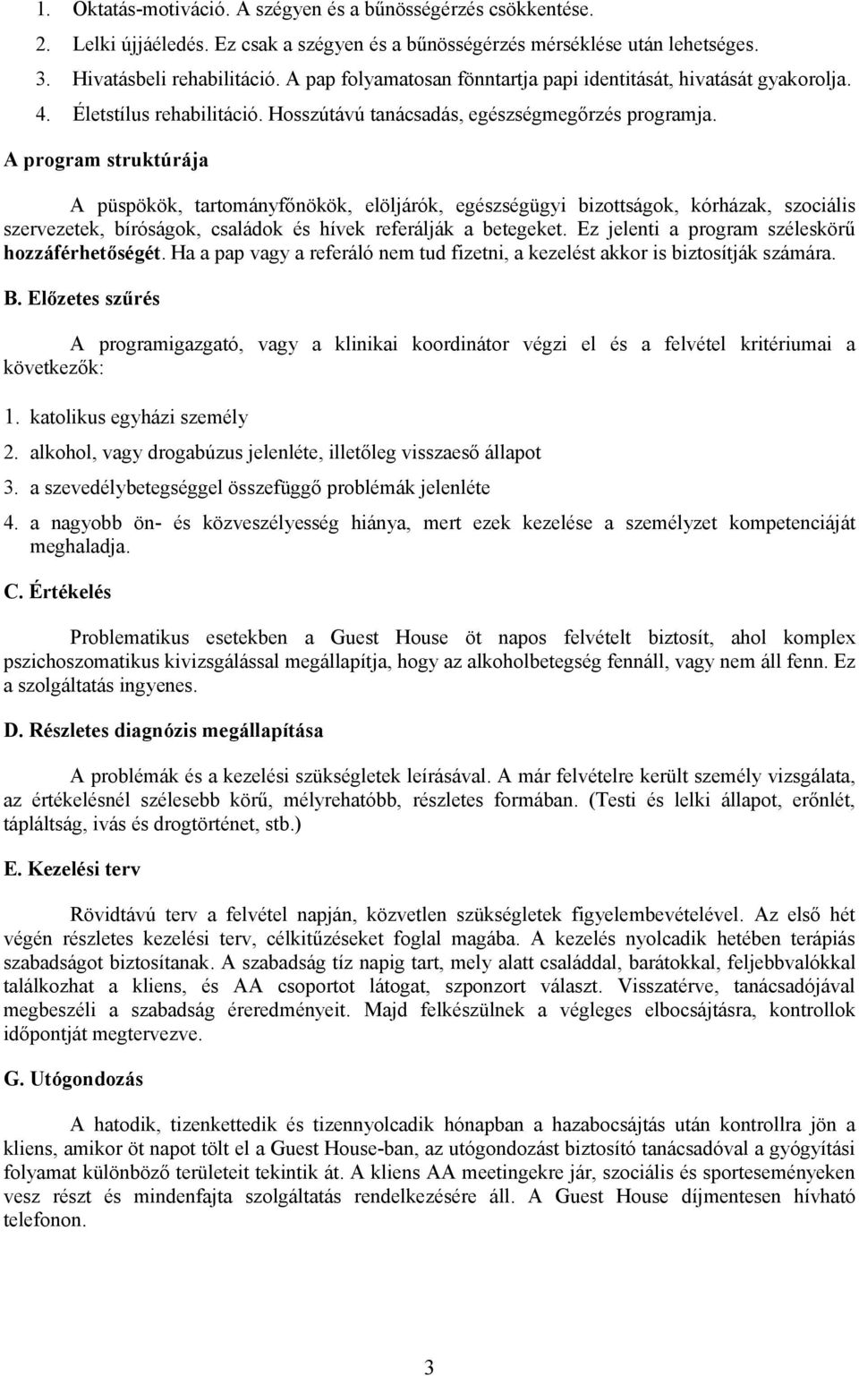 A program struktúrája A püspökök, tartományfőnökök, elöljárók, egészségügyi bizottságok, kórházak, szociális szervezetek, bíróságok, családok és hívek referálják a betegeket.