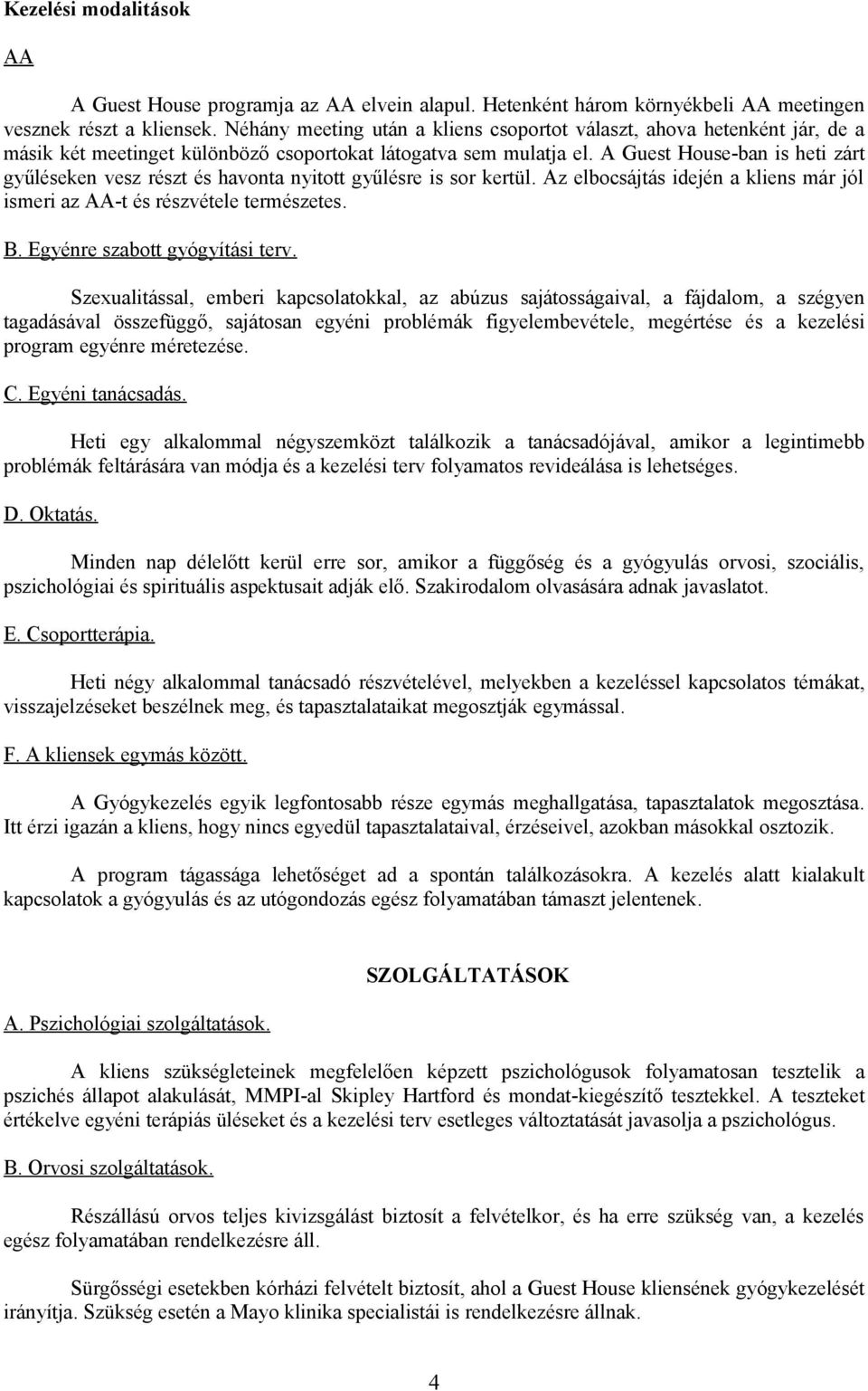 A Guest House-ban is heti zárt gyűléseken vesz részt és havonta nyitott gyűlésre is sor kertül. Az elbocsájtás idején a kliens már jól ismeri az AA-t és részvétele természetes. B.