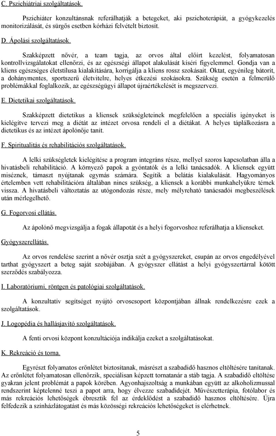 Gondja van a kliens egészséges életstílusa kialakítására, korrigálja a kliens rossz szokásait. Oktat, egyénileg bátorít, a dohánymentes, sportszerű életvitelre, helyes étkezési szokásokra.