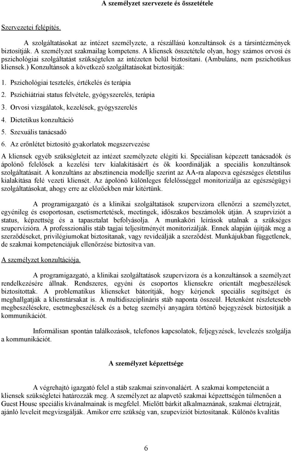 ) Konzultánsok a következő szolgáltatásokat biztosítják: 1. Pszichológiai tesztelés, értékelés és terápia 2. Pszichiátriai status felvétele, gyógyszerelés, terápia 3.