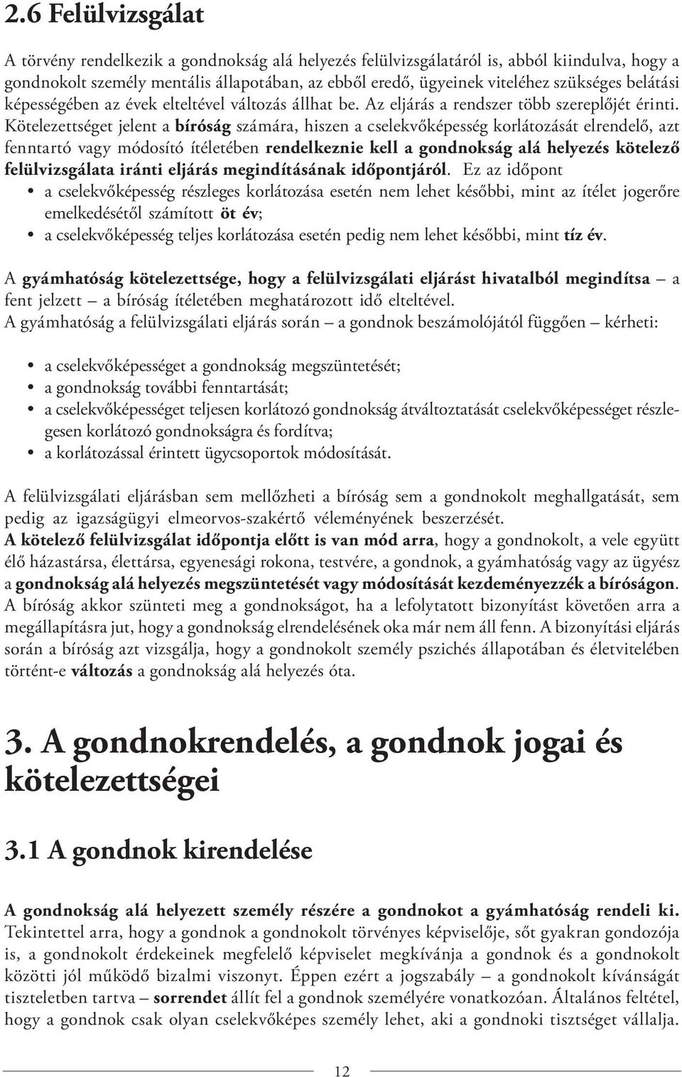 Kötelezettséget jelent a bíróság számára, hiszen a cselekvőképesség korlátozását elrendelő, azt fenntartó vagy módosító ítéletében rendelkeznie kell a gondnokság alá helyezés kötelező felülvizsgálata