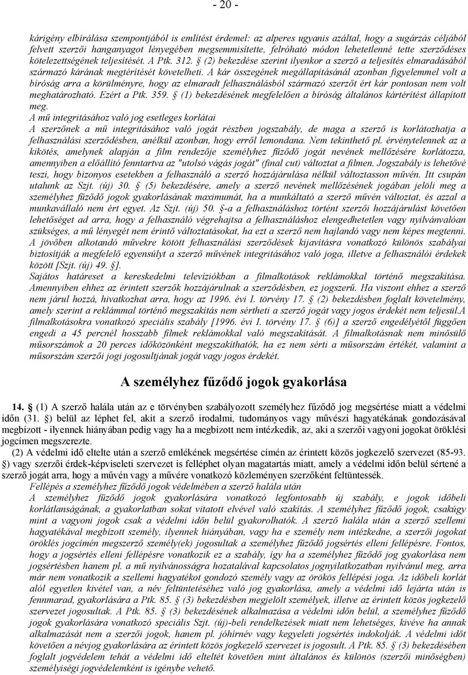 A kár összegének megállapításánál azonban figyelemmel volt a bíróság arra a körülményre, hogy az elmaradt felhasználásból származó szerzőt ért kár pontosan nem volt meghatározható. Ezért a Ptk. 359.