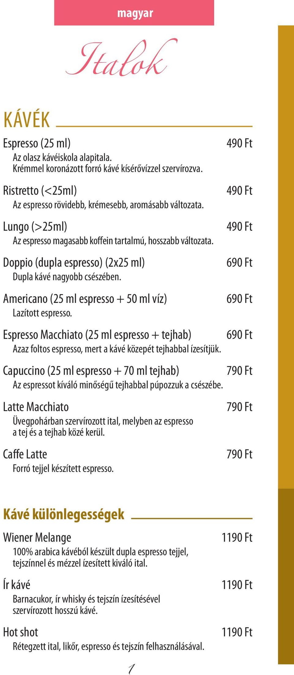 Espresso Macchiato (25 ml espresso + tejhab) Azaz foltos espresso, mert a kávé közepét tejhabbal ízesítjük.