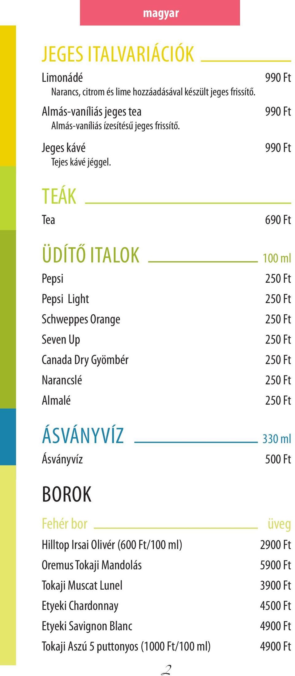 Teák Tea Üdítő italok Pepsi Pepsi Light Schweppes Orange Seven Up Canada Dry Gyömbér Narancslé Almalé Ásványvíz Ásványvíz Borok Fehér bor