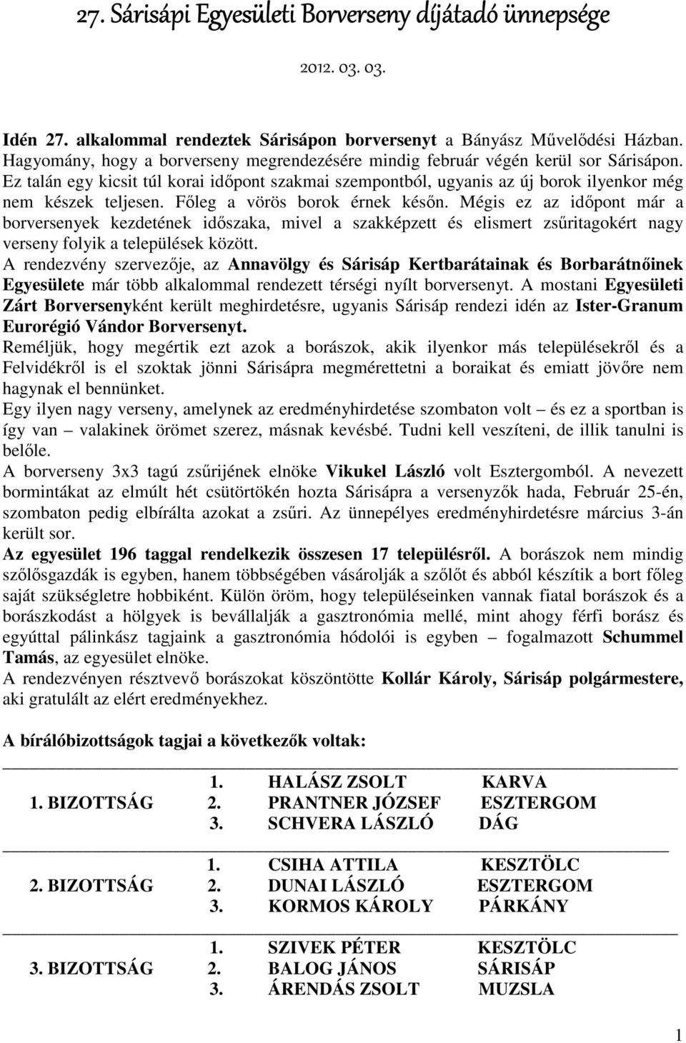 Főleg a vörös borok érnek későn. Mégis ez az időpont már a borversenyek kezdetének időszaka, mivel a szakképzett és elismert zsűritagokért nagy verseny folyik a települések között.
