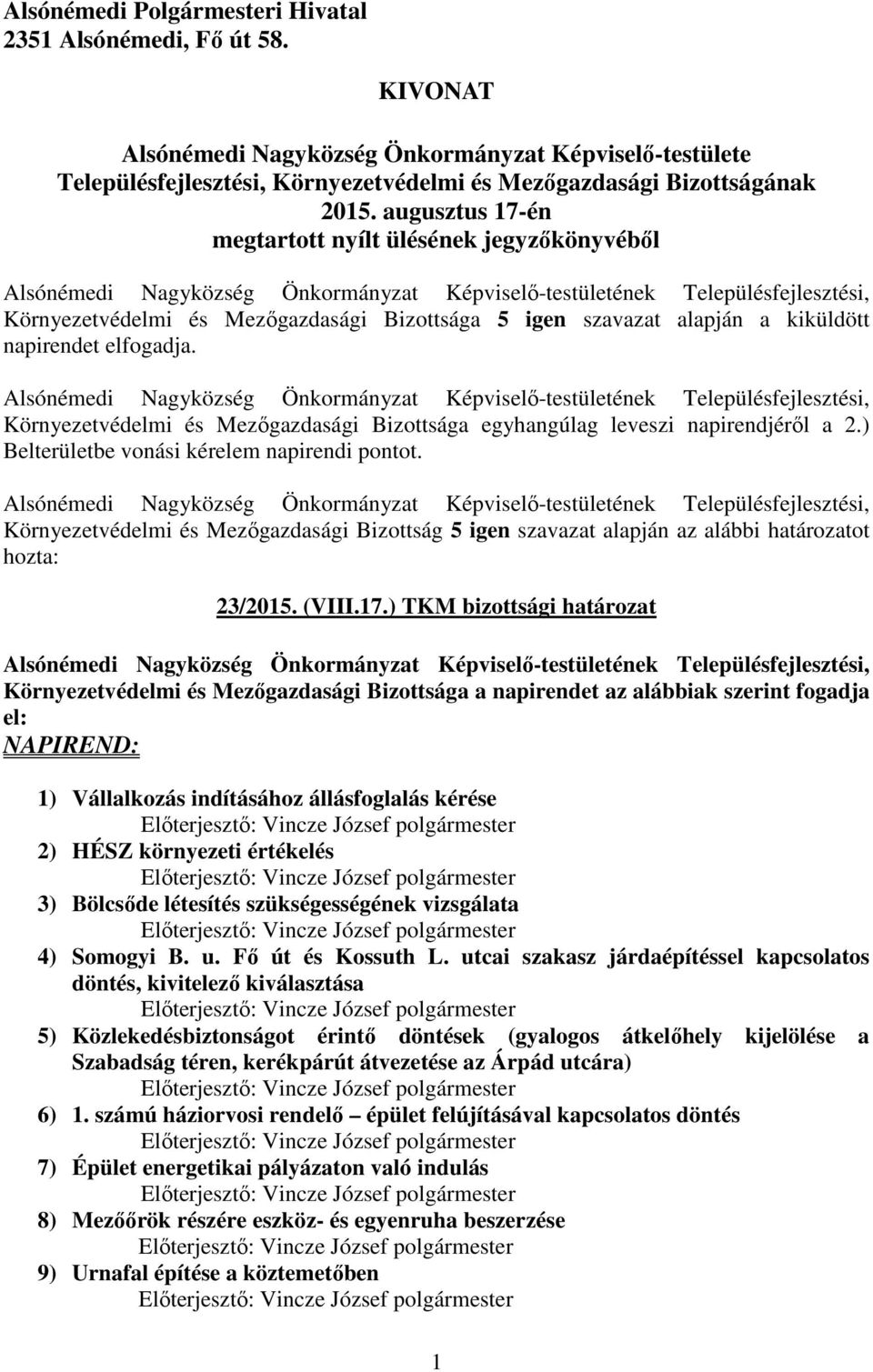 Környezetvédelmi és Mezőgazdasági Bizottsága egyhangúlag leveszi napirendjéről a 2.) Belterületbe vonási kérelem napirendi pontot. 23/2015. (VIII.17.