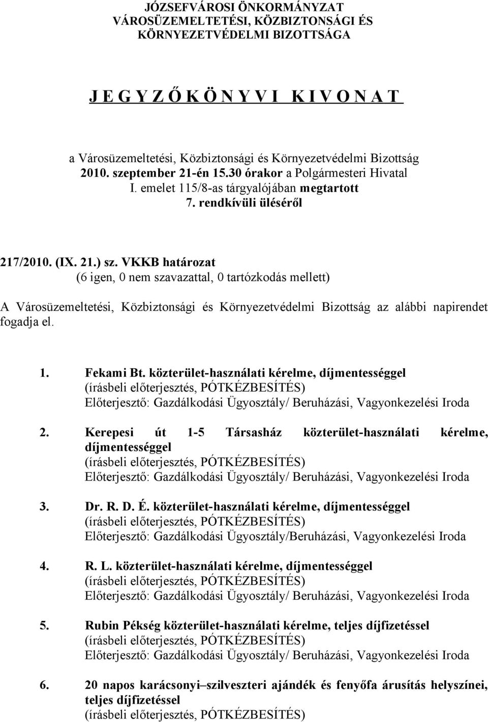 VKKB határozat A Városüzemeltetési, Közbiztonsági és Környezetvédelmi Bizottság az alábbi napirendet fogadja el. 1. Fekami Bt. közterület-használati kérelme, díjmentességgel 2.