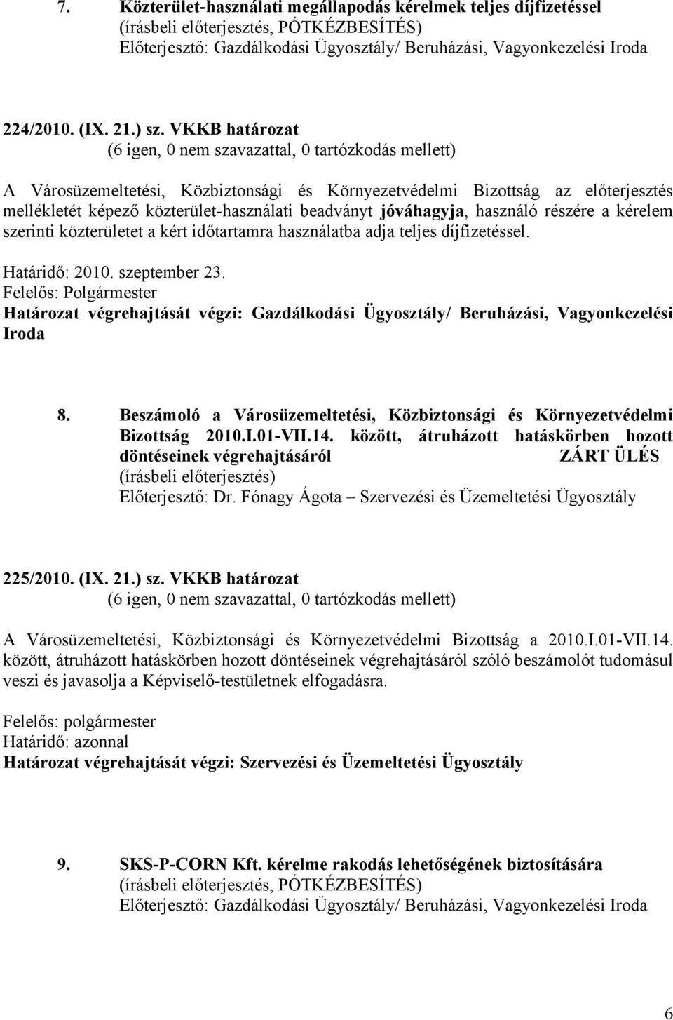 közterületet a kért időtartamra használatba adja teljes díjfizetéssel. Határidő: 2010. szeptember 23. Felelős: Polgármester 8.