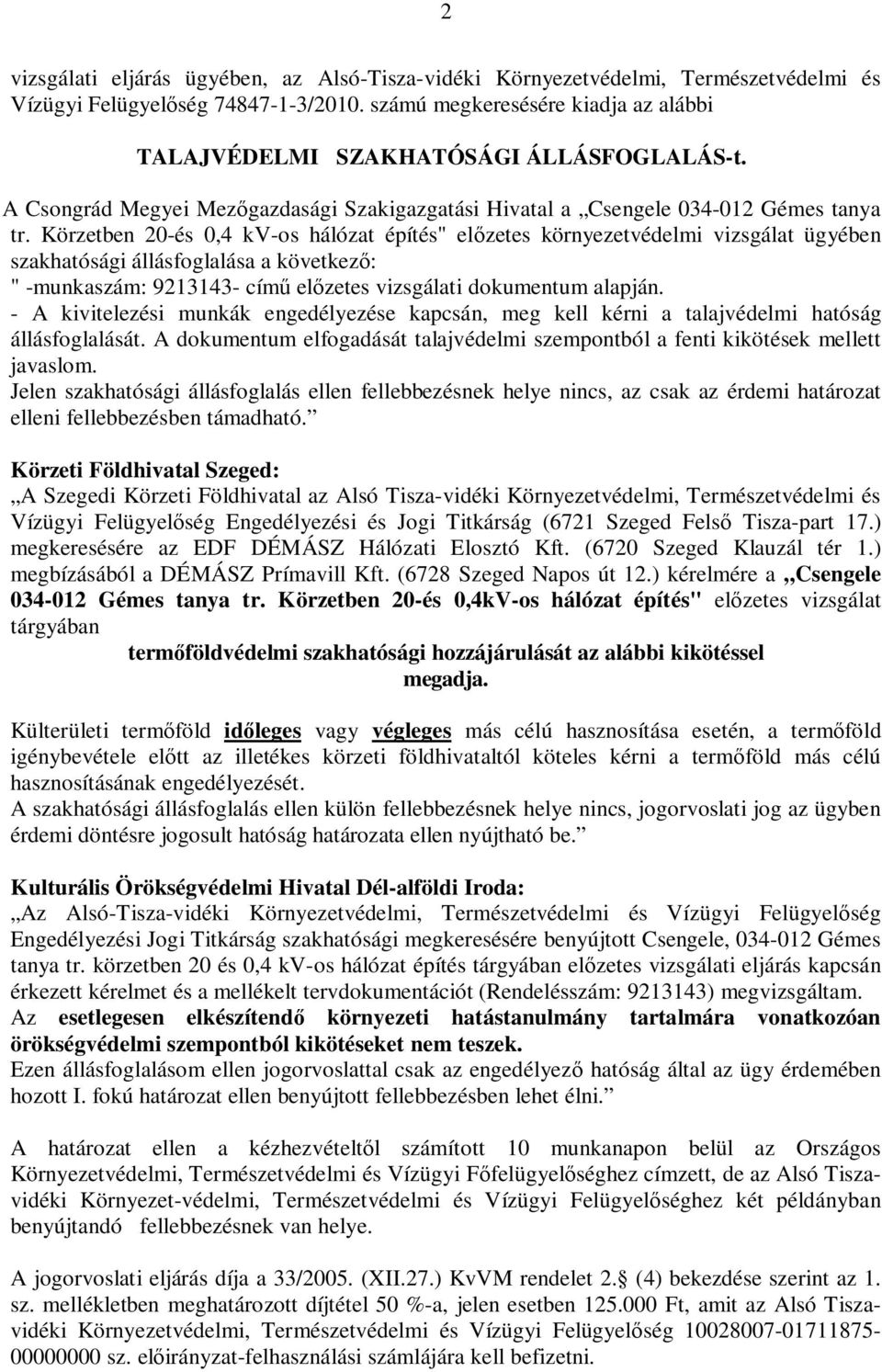Körzetben 20-és 0,4 kv-os hálózat építés" el zetes környezetvédelmi vizsgálat ügyében szakhatósági állásfoglalása a következ : " -munkaszám: 9213143- cím el zetes vizsgálati dokumentum alapján.