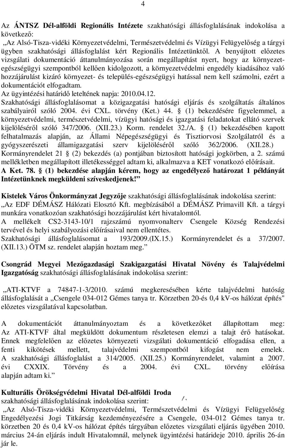 A benyújtott el zetes vizsgálati dokumentáció áttanulmányozása során megállapítást nyert, hogy az környezetegészségügyi szempontból kell en kidolgozott, a környezetvédelmi engedély kiadásához való