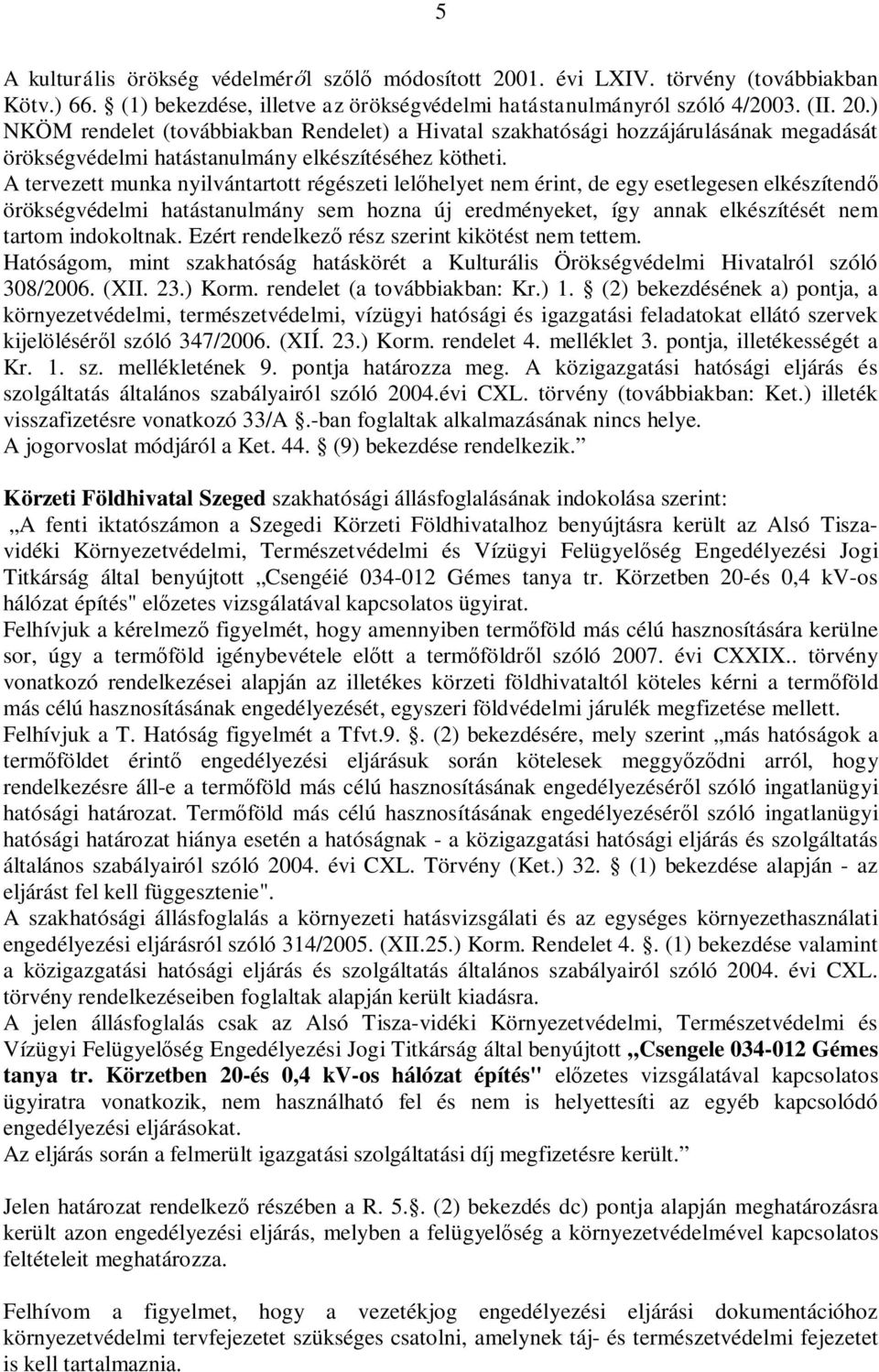 Ezért rendelkez rész szerint kikötést nem tettem. Hatóságom, mint szakhatóság hatáskörét a Kulturális Örökségvédelmi Hivatalról szóló 308/2006. (XII. 23.) Korm. rendelet (a továbbiakban: Kr.) 1.