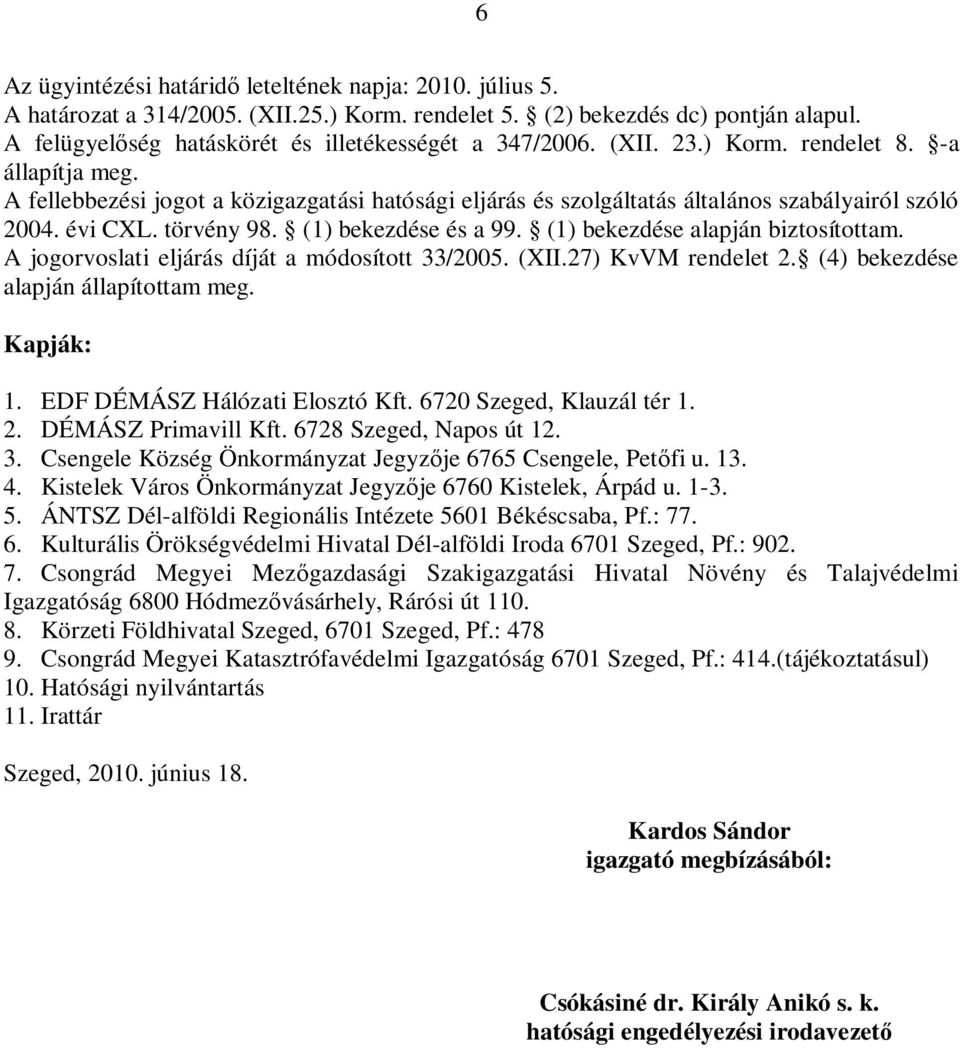 (1) bekezdése alapján biztosítottam. A jogorvoslati eljárás díját a módosított 33/2005. (XII.27) KvVM rendelet 2. (4) bekezdése alapján állapítottam meg. Kapják: 1. EDF DÉMÁSZ Hálózati Elosztó Kft.