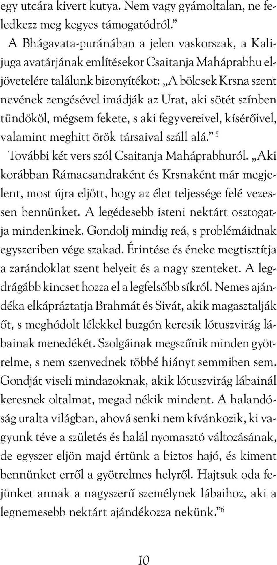 sötét színben tündököl, mégsem fekete, s aki fegyvereivel, kísérõivel, valamint meghitt örök társaival száll alá. 5 További két vers szól Csaitanja Maháprabhuról.