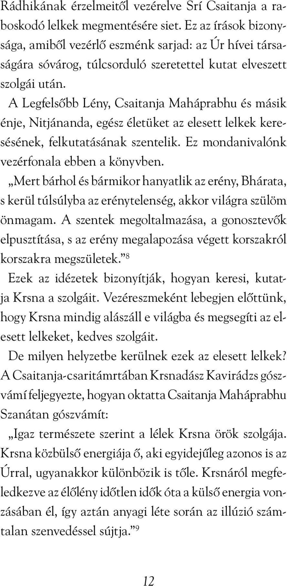 A Legfelsõbb Lény, Csaitanja Maháprabhu és másik énje, Nitjánanda, egész életüket az elesett lelkek keresésének, felkutatásának szentelik. Ez mondanivalónk vezérfonala ebben a könyvben.