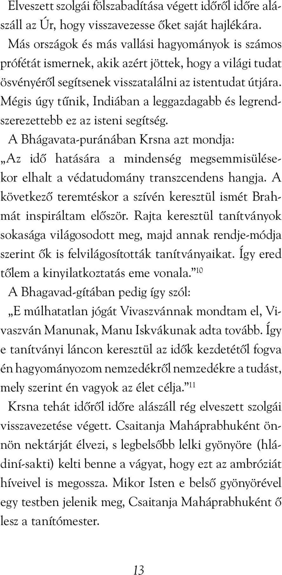 Mégis úgy tûnik, Indiában a leggazdagabb és legrendszerezettebb ez az isteni segítség.