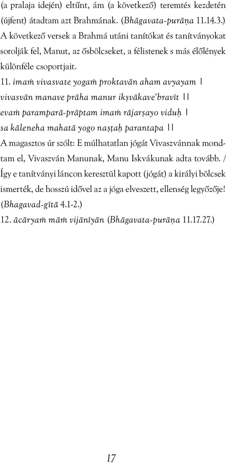 imaà vivasvate yogaà proktavän aham avyayam vivasvän manave präha manur ikñväkave bravét evaà paramparä-präptam imaà räjarñayo viduù sa käleneha mahatä yogo nañöaù parantapa A magasztos úr szólt: