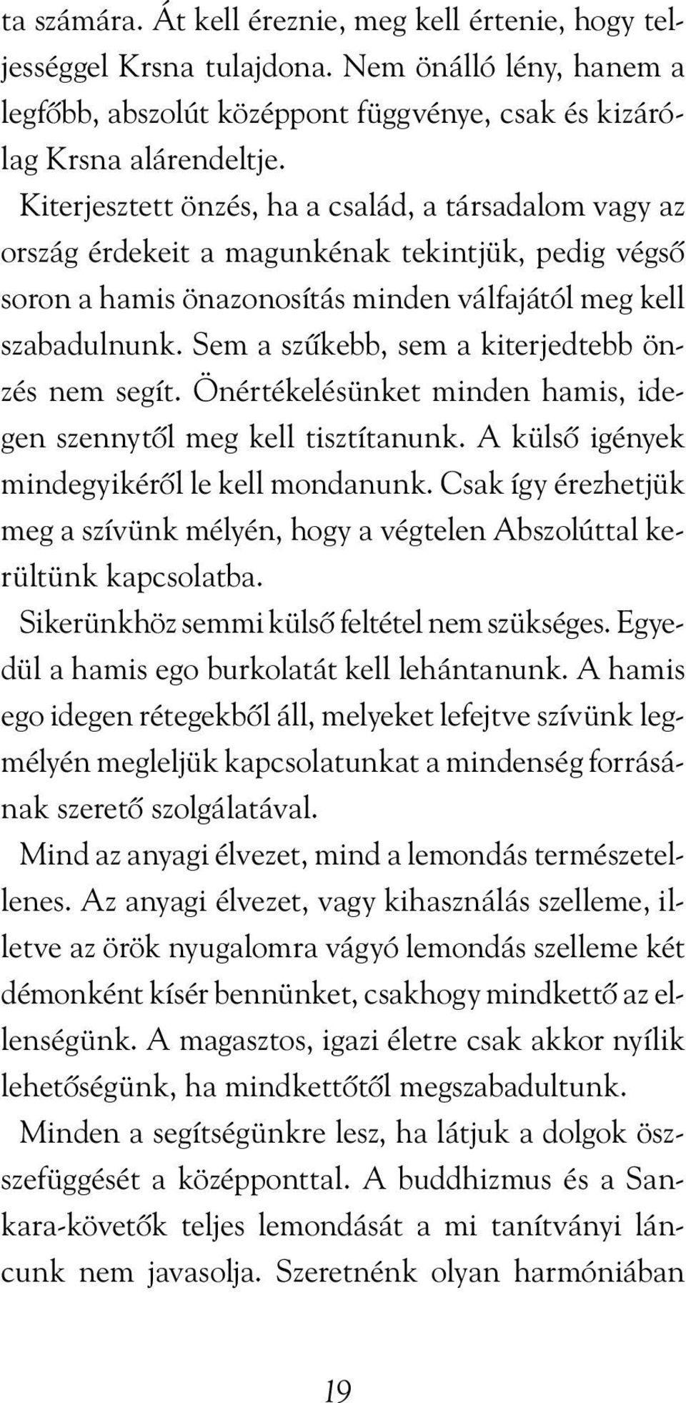 Sem a szûkebb, sem a kiterjedtebb önzés nem segít. Önértékelésünket minden hamis, idegen szennytõl meg kell tisztítanunk. A külsõ igények mindegyikérõl le kell mondanunk.
