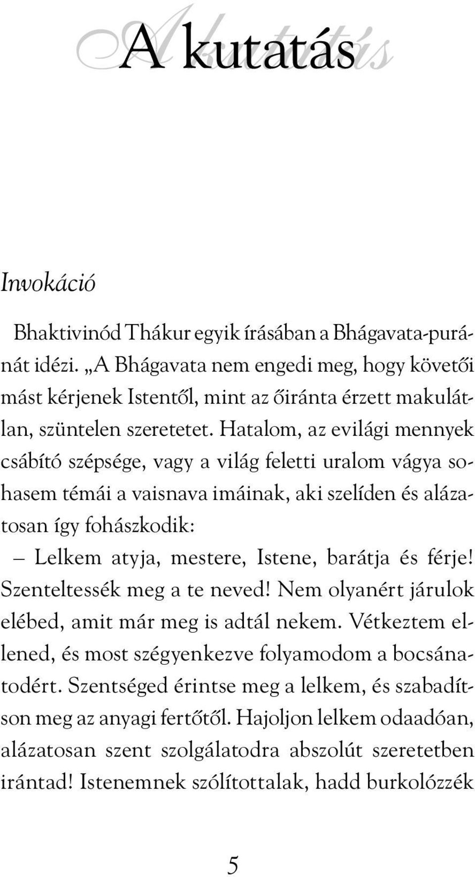 Hatalom, az evilági mennyek csábító szépsége, vagy a világ feletti uralom vágya sohasem témái a vaisnava imáinak, aki szelíden és alázatosan így fohászkodik: Lelkem atyja, mestere, Istene,