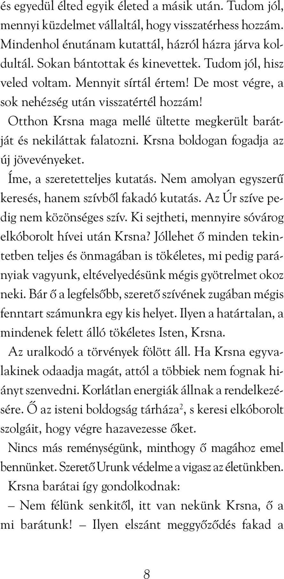 Krsna boldogan fogadja az új jövevényeket. Íme, a szeretetteljes kutatás. Nem amolyan egyszerû keresés, hanem szívbõl fakadó kutatás. Az Úr szíve pedig nem közönséges szív.