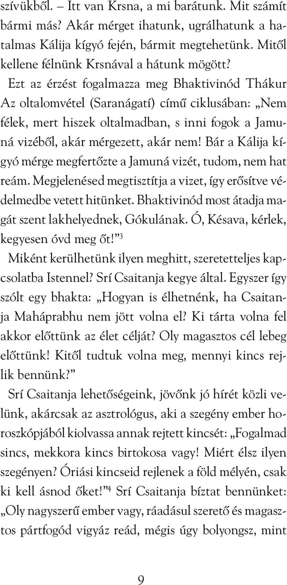 Bár a Kálija kígyó mérge megfertõzte a Jamuná vizét, tudom, nem hat reám. Megjelenésed megtisztítja a vizet, így erõsítve védelmedbe vetett hitünket.