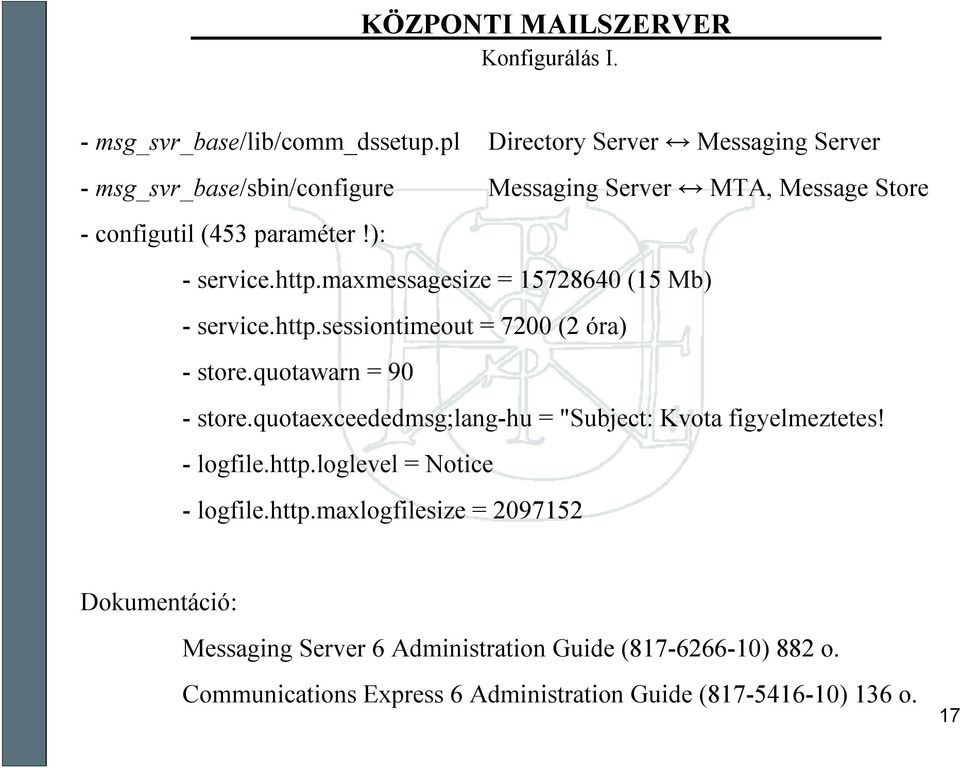http.maxmessagesize= 15728640 (15 Mb) -service.http.sessiontimeout = 7200 (2 óra) -store.quotawarn = 90 -store.