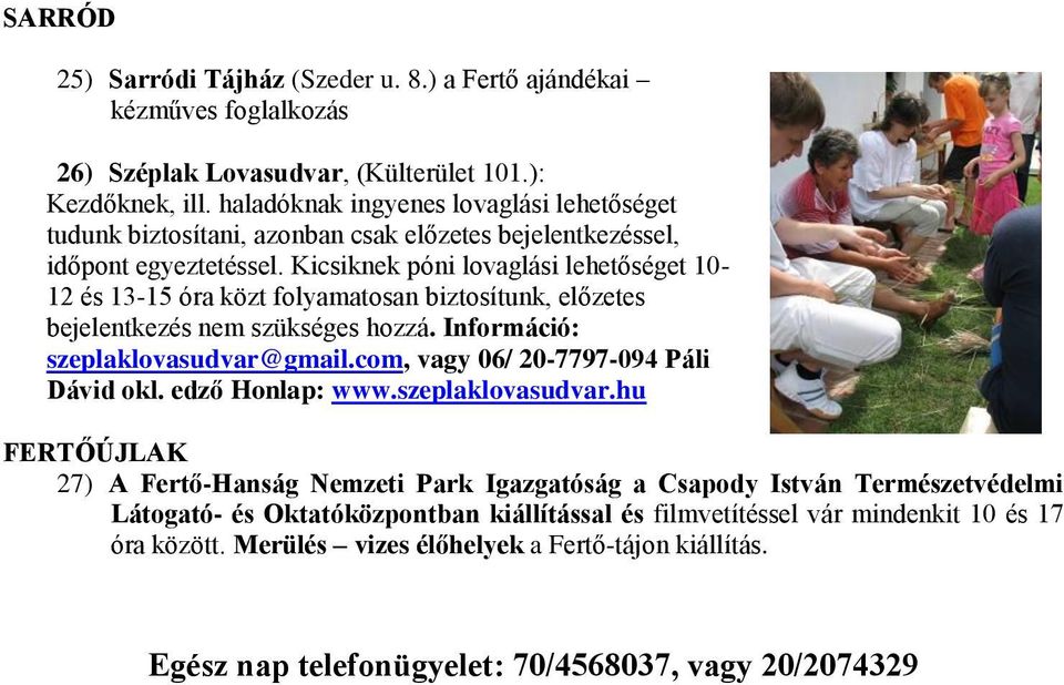 Kicsiknek póni lovaglási lehetőséget 10-12 és 13-15 óra közt folyamatosan biztosítunk, előzetes bejelentkezés nem szükséges hozzá. Információ: szeplaklovasudvar@gmail.