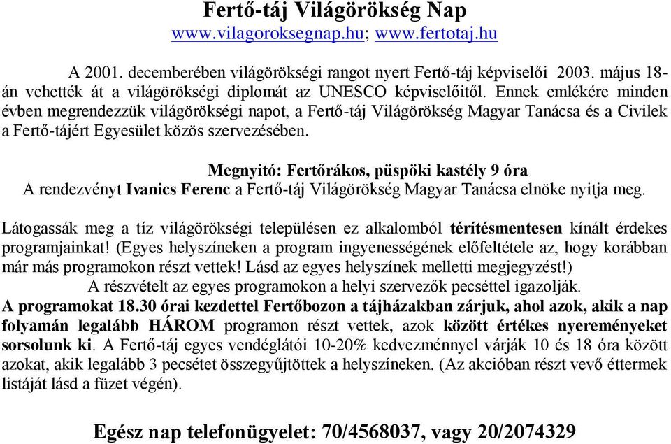 Ennek emlékére minden évben megrendezzük világörökségi napot, a Fertő-táj Világörökség Magyar Tanácsa és a Civilek a Fertő-tájért Egyesület közös szervezésében.