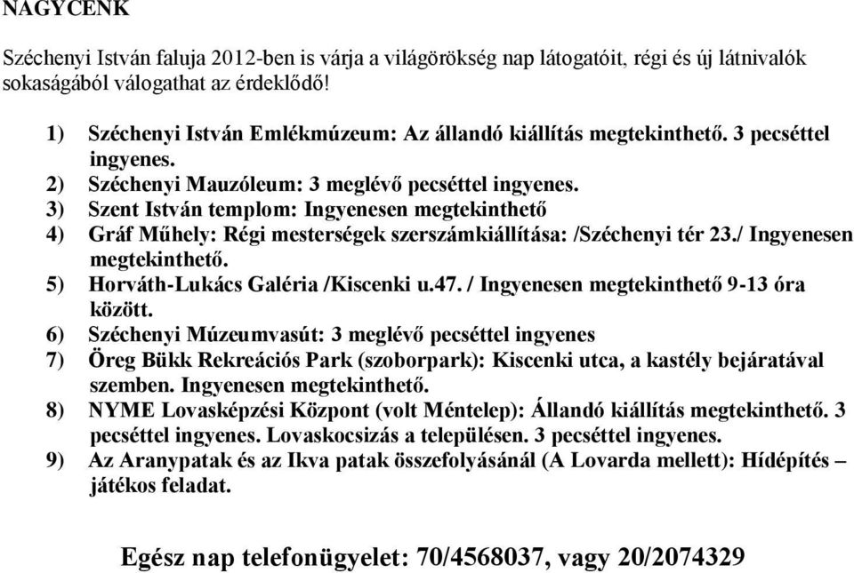 3) Szent István templom: Ingyenesen megtekinthető 4) Gráf Műhely: Régi mesterségek szerszámkiállítása: /Széchenyi tér 23./ Ingyenesen megtekinthető. 5) Horváth-Lukács Galéria /Kiscenki u.47.